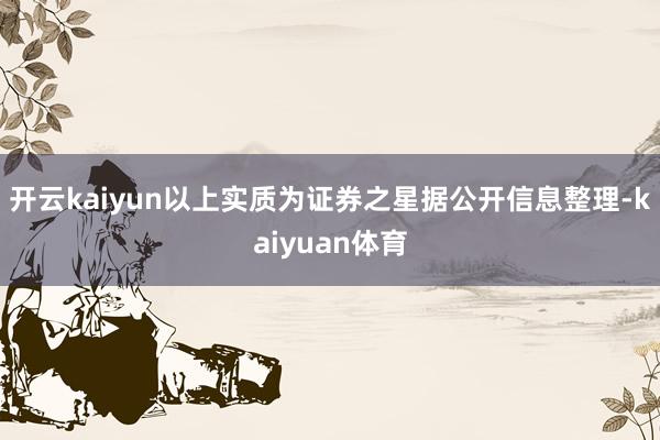 开云kaiyun　　以上实质为证券之星据公开信息整理-kaiyuan体育