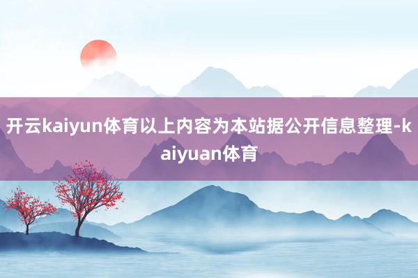 开云kaiyun体育以上内容为本站据公开信息整理-kaiyuan体育