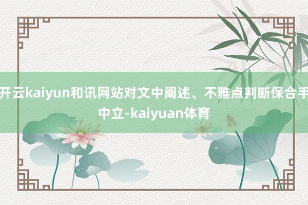 开云kaiyun和讯网站对文中阐述、不雅点判断保合手中立-kaiyuan体育