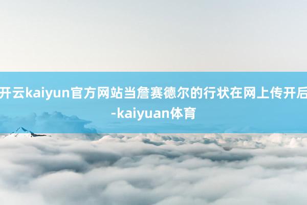 开云kaiyun官方网站当詹赛德尔的行状在网上传开后-kaiyuan体育
