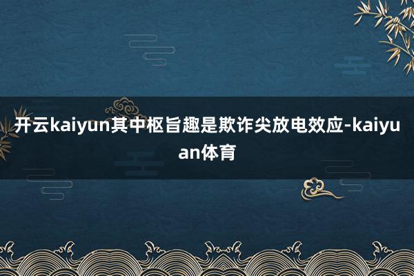 开云kaiyun其中枢旨趣是欺诈尖放电效应-kaiyuan体育