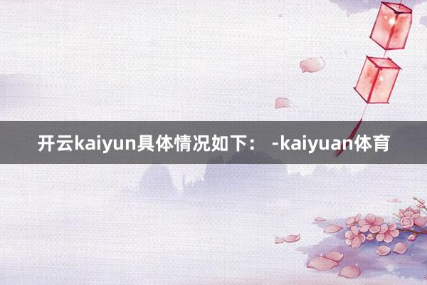 开云kaiyun具体情况如下： -kaiyuan体育