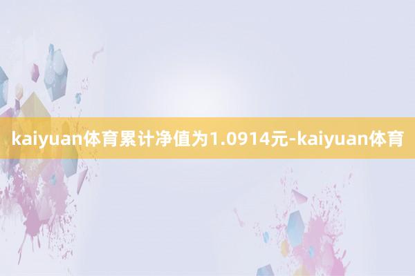 kaiyuan体育累计净值为1.0914元-kaiyuan体育