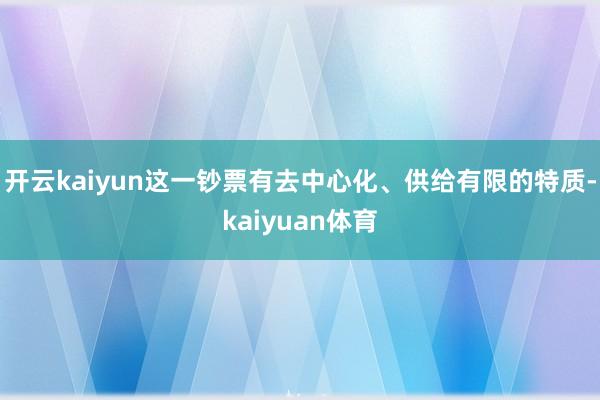 开云kaiyun这一钞票有去中心化、供给有限的特质-kaiyuan体育