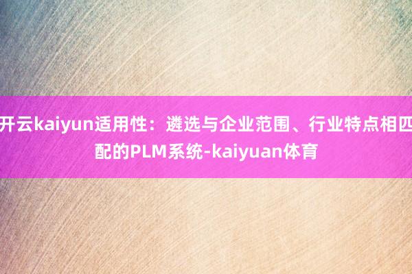 开云kaiyun适用性：遴选与企业范围、行业特点相匹配的PLM系统-kaiyuan体育
