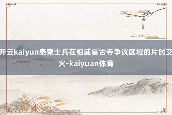 开云kaiyun泰柬士兵在柏威夏古寺争议区域的片时交火-kaiyuan体育
