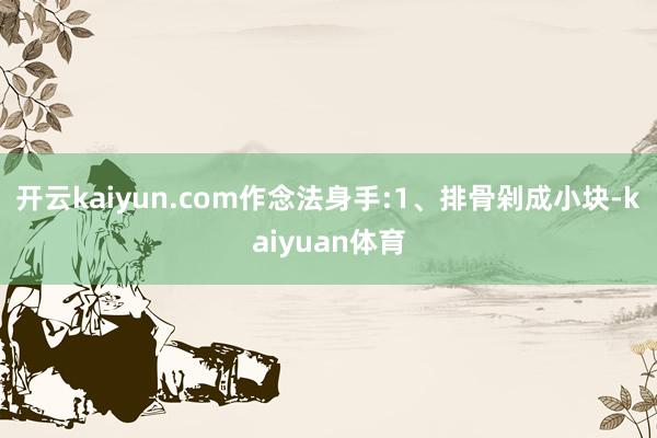 开云kaiyun.com作念法身手:1、排骨剁成小块-kaiyuan体育