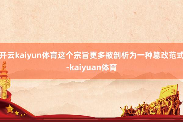 开云kaiyun体育这个宗旨更多被剖析为一种篡改范式-kaiyuan体育