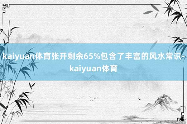 kaiyuan体育张开剩余65%包含了丰富的风水常识-kaiyuan体育